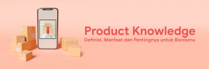 pengertian product knowledge
