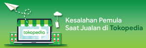 kesalahan saat jualan di tokopedia