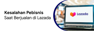 kesalahan saat berjualan di lazada