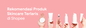 13 Rekomendasi Produk Skincare Terlaris Di Shopee Untuk Ide Jualan