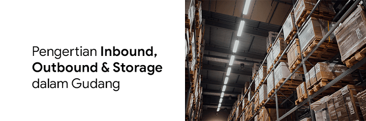 Inbound, Outbound dan Storage Dalam Gudang