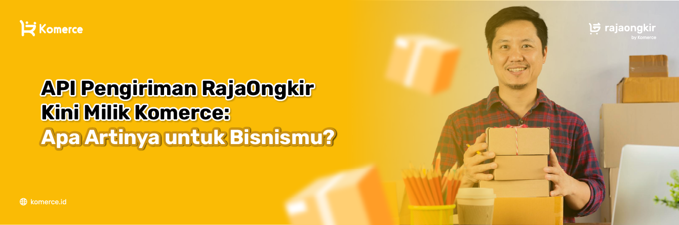 API Pengiriman RajaOngkir Kini Milik Komerce: Apa Artinya untuk Bisnismu?